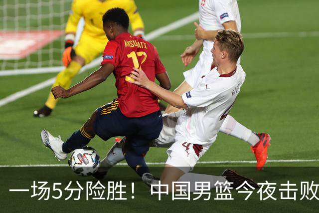 一场5分险胜！中国男篮今夜击败荷兰，杨瀚森砍下7分，廖三宁21分